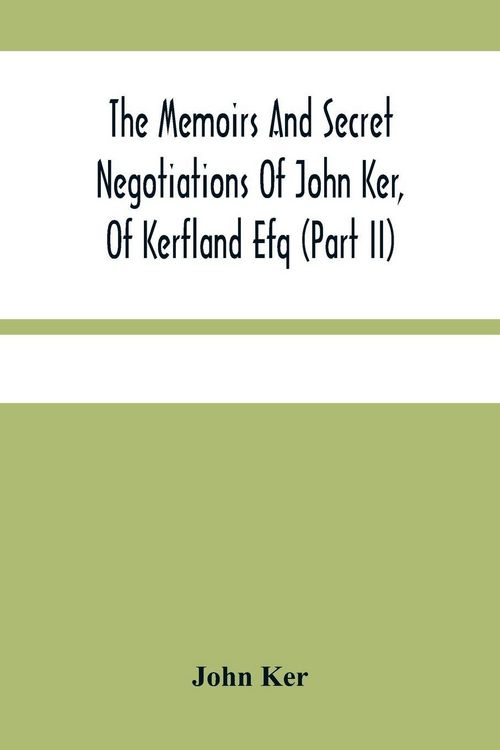 Produktbild: The Memoirs And Secret Negotiations Of John Ker, Of Kerfland Efq (Part Ii)