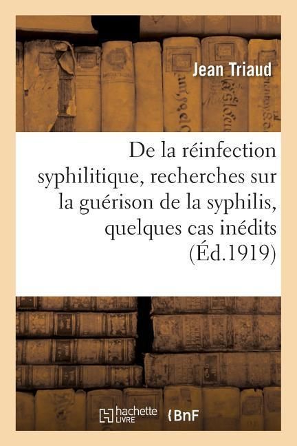 Produktbild: De la R&eacute;infection Syphilitique: Recherches Sur La Gu&eacute;rison de la Syphilis, Quelques Cas In&eacute;dits