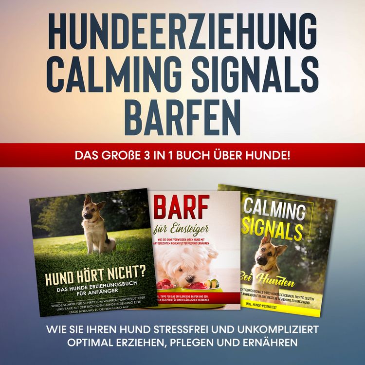 Produktbild: Hundeerziehung | Calming Signals | Barfen: Das gro&szlig;e 3 in 1 Buch &uuml;ber Hunde! - Wie Sie Ihren Hund stressfrei und unkompliziert optimal erziehen, pflegen und ern&auml;hren