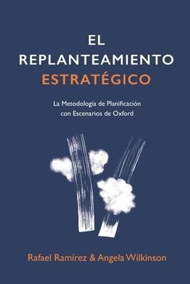 Produktbild: El Replanteamiento Estrat&eacute;gico: La Metodolog&iacute;a de Planificaci&oacute;n con Escenarios de Oxford