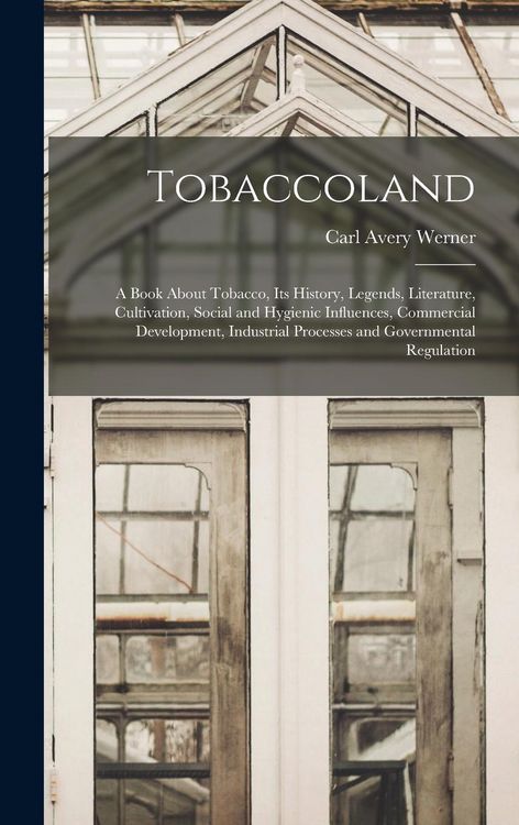 Produktbild: Tobaccoland: A Book About Tobacco, its History, Legends, Literature, Cultivation, Social and Hygienic Influences, Commercial Develo