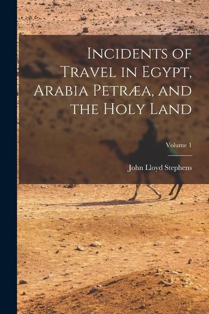 Produktbild: Incidents of Travel in Egypt, Arabia Petr&aelig;a, and the Holy Land; Volume 1