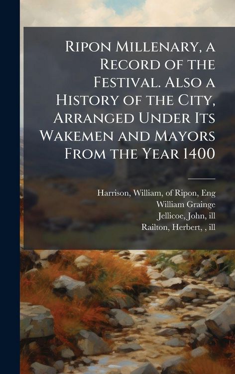 Produktbild: Ripon Millenary, a Record of the Festival. Also a History of the City, Arranged Under Its Wakemen and Mayors From the Year 1400