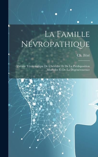 Produktbild: La famille n&eacute;vropathique; th&eacute;orie t&eacute;ratologique de l'h&eacute;r&eacute;dit&eacute; et de la pr&eacute;disposition morbides et de la d&eacute;g&eacute;n&eacute;rescence