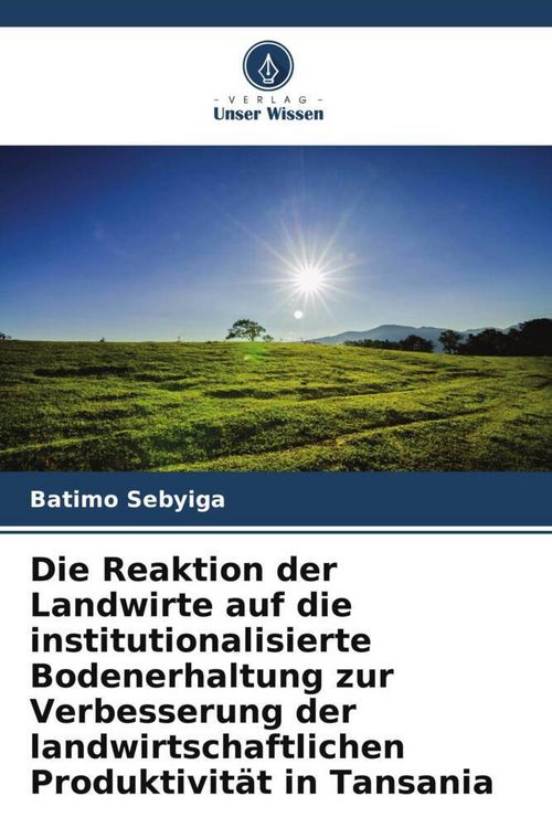 Produktbild: Die Reaktion der Landwirte auf die institutionalisierte Bodenerhaltung zur Verbesserung der landwirtschaftlichen Produktivit&auml;t in Tansania