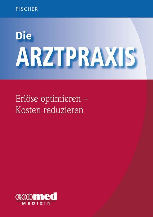 Produktbild: Die Arztpraxis - Erl&ouml;se optimieren - Kosten reduzieren