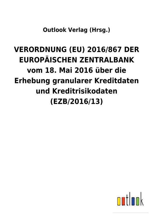 Produktbild: VERORDNUNG (EU) 2016/867 DER EUROP&Auml;ISCHEN ZENTRALBANK vom 18. Mai 2016 &uuml;ber die Erhebung granularer Kreditdaten und Kreditrisikodaten (EZB/2016/13)