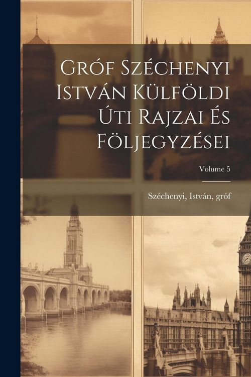 Produktbild: Gr&oacute;f Sz&eacute;chenyi Istv&aacute;n k&uuml;lf&ouml;ldi &uacute;ti rajzai &eacute;s f&ouml;ljegyz&eacute;sei; Volume 5