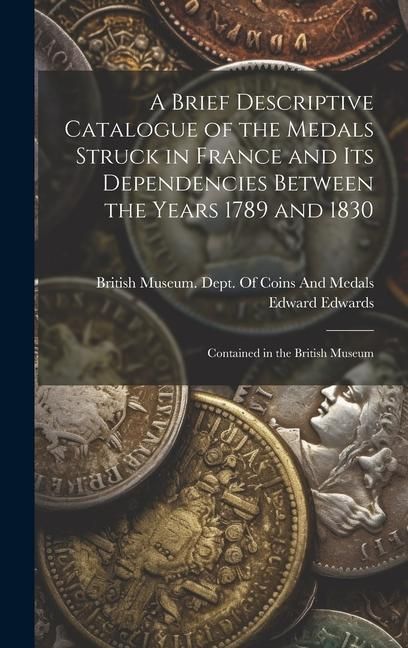 Produktbild: A Brief Descriptive Catalogue of the Medals Struck in France and Its Dependencies Between the Years 1789 and 1830