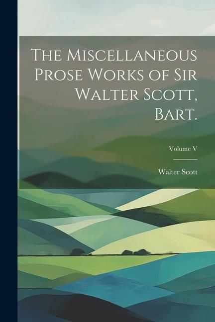 Produktbild: The Miscellaneous Prose Works of Sir Walter Scott, Bart.; Volume V