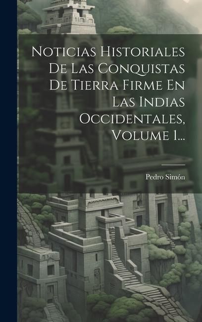 Produktbild: Noticias Historiales De Las Conquistas De Tierra Firme En Las Indias Occidentales, Volume 1...