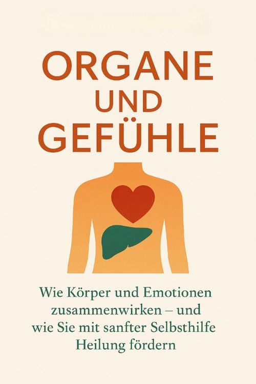 Produktbild: Organe und Gef&uuml;hle Wie K&ouml;rper und Emotionen zusammenwirken - und wie Sie mit sanfter Selbsthilfe Heilung f&ouml;rdern