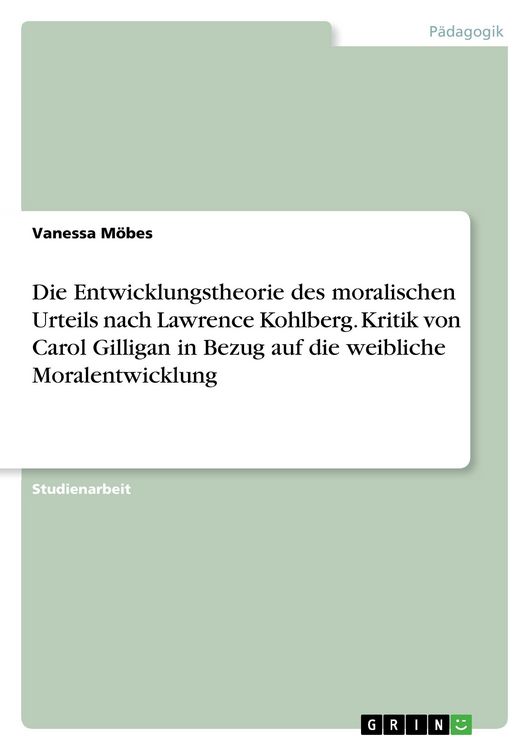 Produktbild: Die Entwicklungstheorie des moralischen Urteils nach Lawrence Kohlberg. Kritik von Carol Gilligan in Bezug auf die weibliche Moralentwicklung