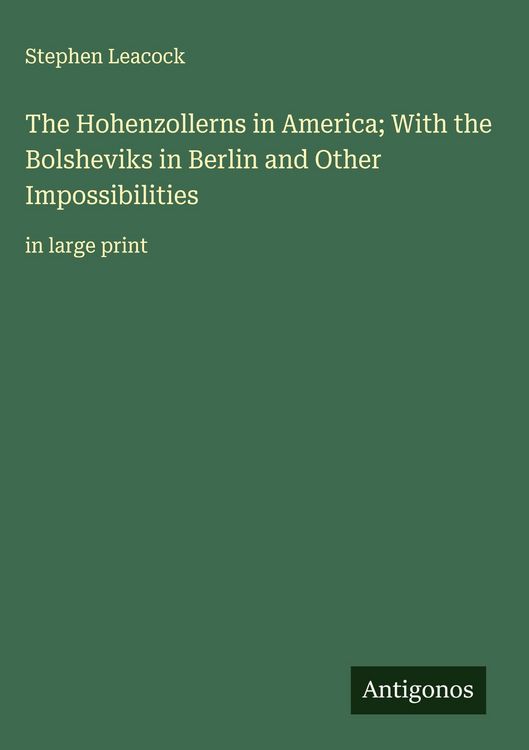 Produktbild: The Hohenzollerns in America; With the Bolsheviks in Berlin and Other Impossibilities