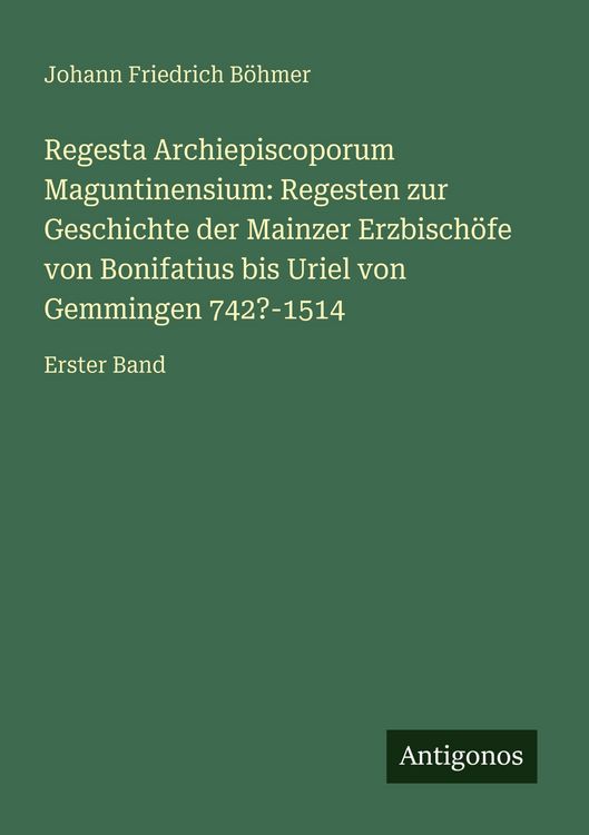 Produktbild: Regesta Archiepiscoporum Maguntinensium: Regesten zur Geschichte der Mainzer Erzbisch&ouml;fe von Bonifatius bis Uriel von Gemmingen 742?-1514