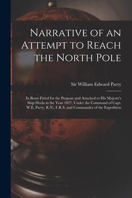 Produktbild: Narrative of an Attempt to Reach the North Pole [microform]: in Boats Fitted for the Purpose and Attached to His Majesty's Ship Hecla in the Year 1827