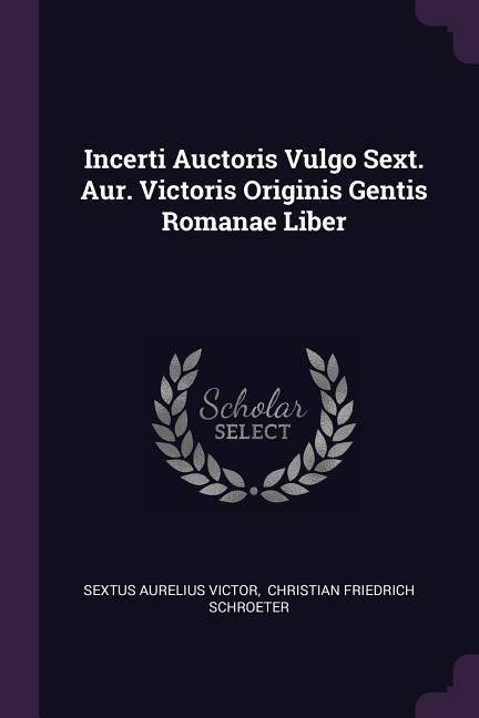 Produktbild: Incerti Auctoris Vulgo Sext. Aur. Victoris Originis Gentis Romanae Liber