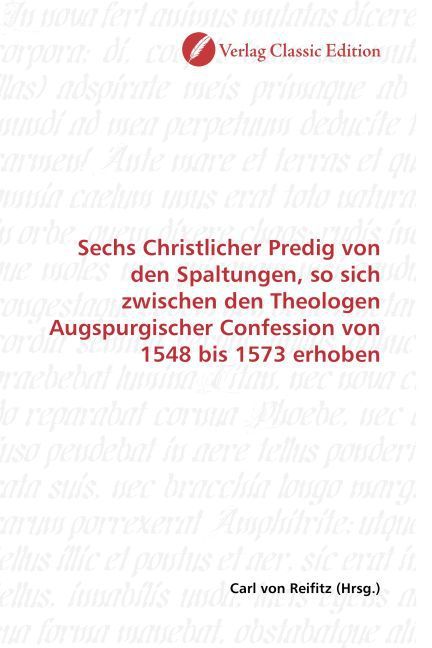Produktbild: Sechs Christlicher Predig von den Spaltungen, so sich zwischen den Theologen Augspurgischer Confession von 1548 bis 1573 erhoben