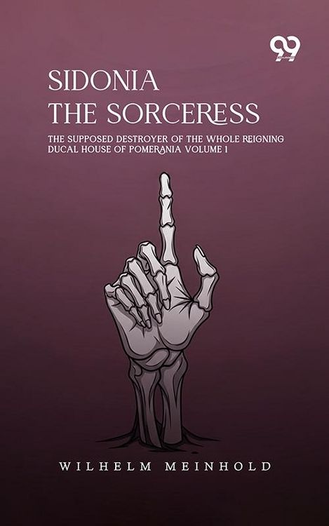 Produktbild: Sidonia The Sorceress: The Supposed Destroyer Of The Whole Reigning Ducal House Of Pomerania Volume 1