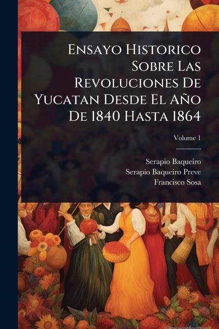 Produktbild: Ensayo Historico Sobre Las Revoluciones De Yucatan Desde El A&ntilde;o De 1840 Hasta 1864
