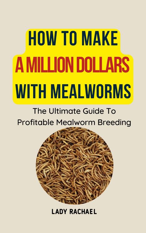 Produktbild: How To Make A Million Dollars With Mealworms: The Ultimate Guide To Profitable Mealworm Breeding