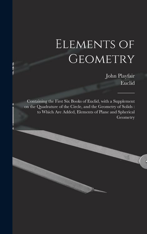 Produktbild: Elements of Geometry: Containing the First Six Books of Euclid, With a Supplement on the Quadrature of the Circle, and the Geometry of Solid