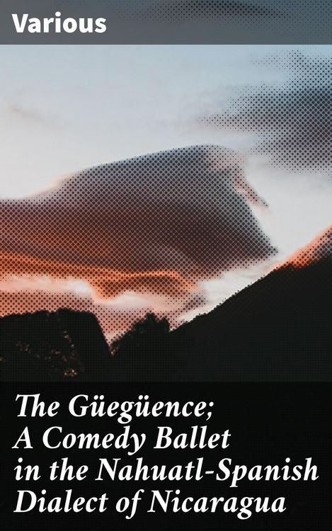 Produktbild: The G&uuml;eg&uuml;ence; A Comedy Ballet in the Nahuatl-Spanish Dialect of Nicaragua