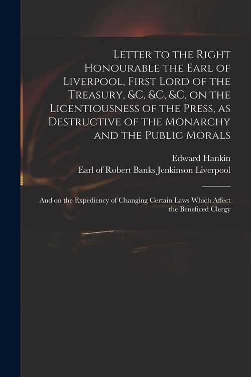Produktbild: Letter to the Right Honourable the Earl of Liverpool, First Lord of the Treasury, &c, &c, &c, on the Licentiousness of the Press, as Destructive of th