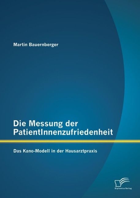 Produktbild: Die Messung der PatientInnenzufriedenheit: Das Kano-Modell in der Hausarztpraxis