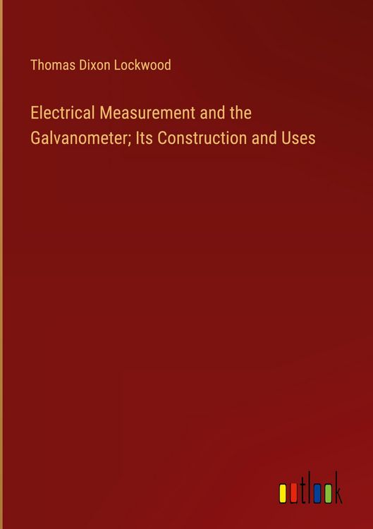 Produktbild: Electrical Measurement and the Galvanometer; Its Construction and Uses