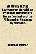 Produktbild: An Inquiry Into the Accordancy of War with the Principles of Christianity; And an Examination of the Philosophical Reasoning by Which It Is