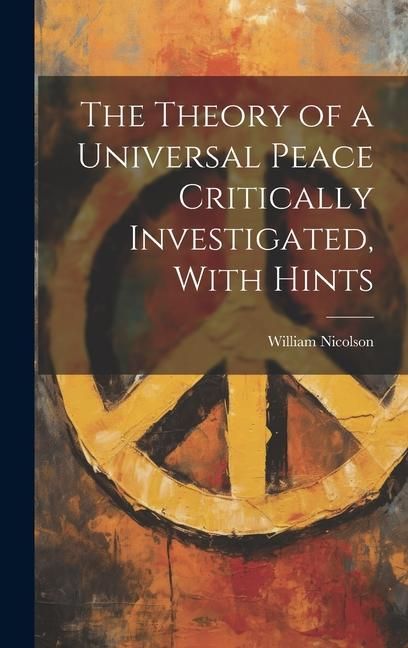 Produktbild: The Theory of a Universal Peace Critically Investigated, With Hints