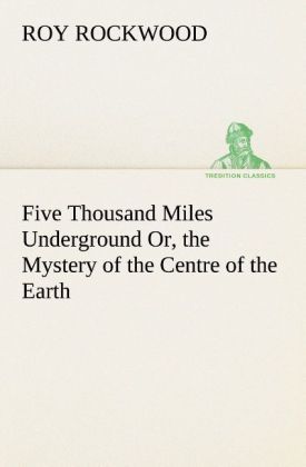 Produktbild: Five Thousand Miles Underground Or, the Mystery of the Centre of the Earth
