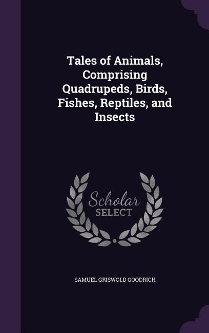 Produktbild: Tales of Animals, Comprising Quadrupeds, Birds, Fishes, Reptiles, and Insects