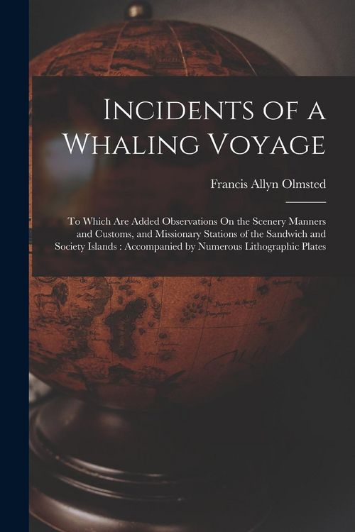 Produktbild: Incidents of a Whaling Voyage: To Which Are Added Observations On the Scenery Manners and Customs, and Missionary Stations of the Sandwich and Societ
