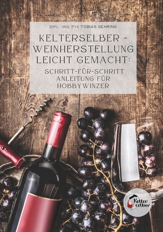 Produktbild: Kelterselber -Weinherstellung leicht gemacht: Schritt-f&uuml;r-Schritt Anleitung f&uuml;r Hobbywinzer