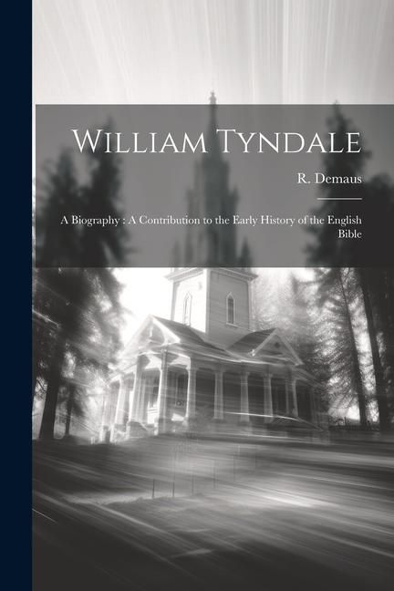 Produktbild: William Tyndale: A Biography: A Contribution to the Early History of the English Bible