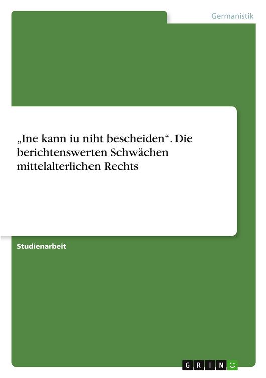 Produktbild: "Ine kann iu niht bescheiden". Die berichtenswerten Schw&auml;chen mittelalterlichen Rechts
