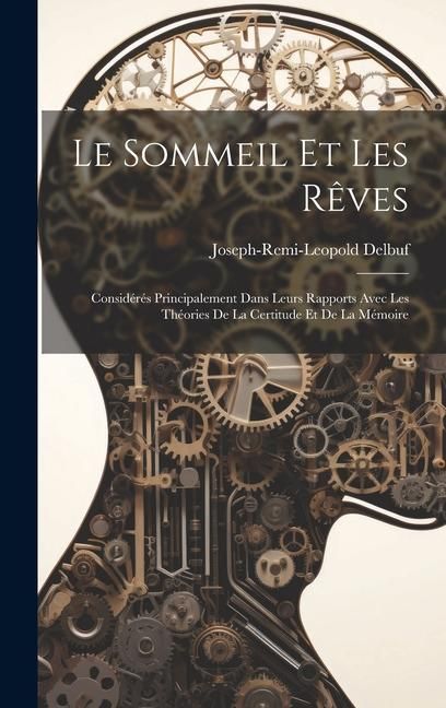 Produktbild: Le sommeil et les r&ecirc;ves: Consid&eacute;r&eacute;s principalement dans leurs rapports avec les th&eacute;ories de la certitude et de la m&eacute;moire