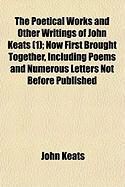 Produktbild: The Poetical Works and Other Writings of John Keats (1); Now First Brought Together, Including Poems and Numerous Letters Not Before Published