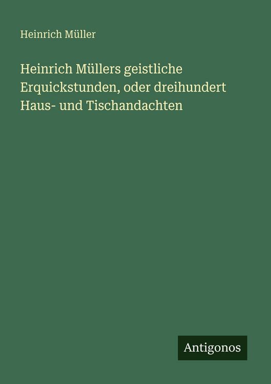 Produktbild: Heinrich M&uuml;llers geistliche Erquickstunden, oder dreihundert Haus- und Tischandachten