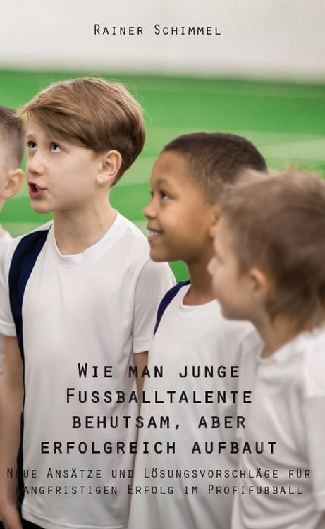Produktbild: Wie man junge Fu&szlig;balltalente behutsam, aber erfolgreich aufbaut