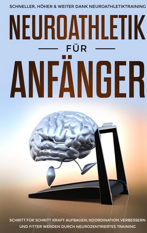 Produktbild: Neuroathletik f&uuml;r Anf&auml;nger: Schneller, H&ouml;her & Weiter dank Neuroathletiktraining