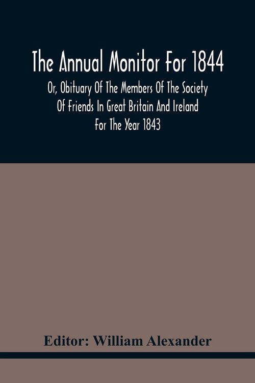Produktbild: The Annual Monitor For 1844 Or, Obituary Of The Members Of The Society Of Friends In Great Britain And Ireland For The Year 1843