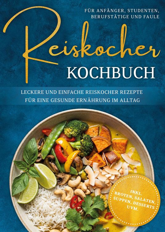 Produktbild: Reiskocher Kochbuch f&uuml;r Anf&auml;nger, Studenten, Berufst&auml;tige & Faule: Leckere und einfache Reiskocher Rezepte f&uuml;r eine gesunde Ern&auml;hrung im Alltag - inkl
