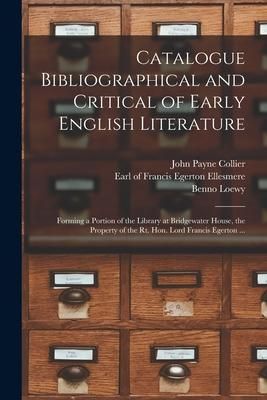 Produktbild: Catalogue Bibliographical and Critical of Early English Literature: Forming a Portion of the Library at Bridgewater House, the Property of the Rt. Hon