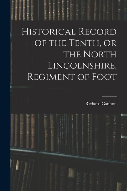 Produktbild: Historical Record of the Tenth, or the North Lincolnshire, Regiment of Foot