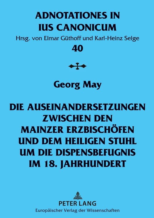 Produktbild: Die Auseinandersetzungen zwischen den Mainzer Erzbischöfen und dem Heiligen Stuhl um die Dispensbefugnis im 18. Jahrhundert