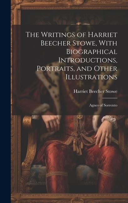 Produktbild: The Writings of Harriet Beecher Stowe, With Biographical Introductions, Portraits, and Other Illustrations: Agnes of Sorrento