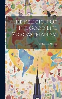 Produktbild: The Religion Of The Good Life Zoroastrianism
